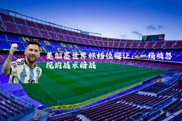 美加墨世界杯档位避让：一场被忽视的战术暗战
