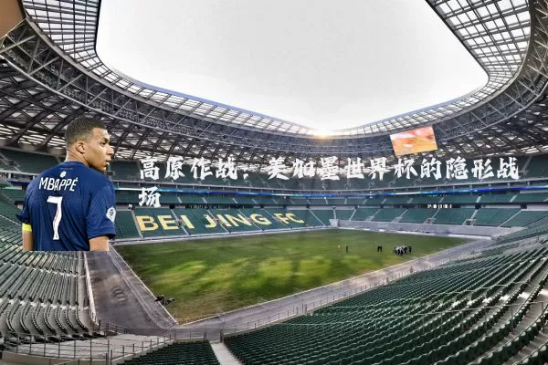 高原作战：美加墨世界杯的隐形战场